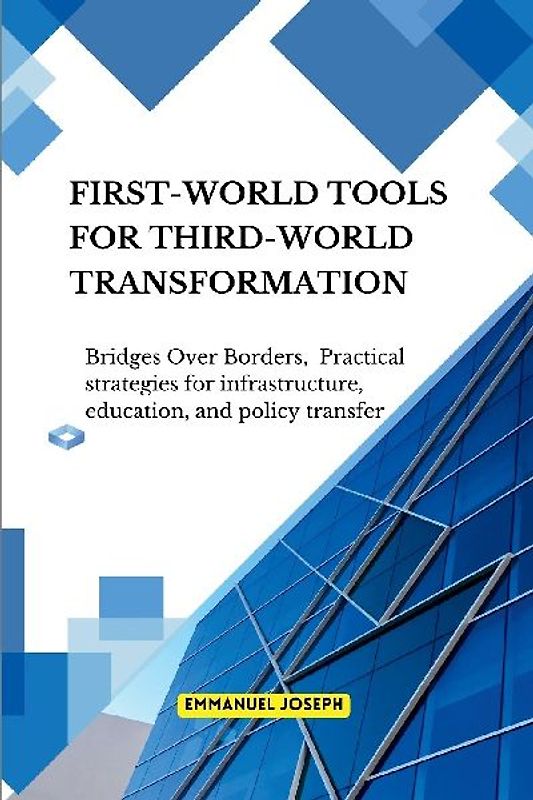 Bridges Over Borders First-World Tools for Third-World Transformation Practical strategies for infrastructure, education, and policy transfer