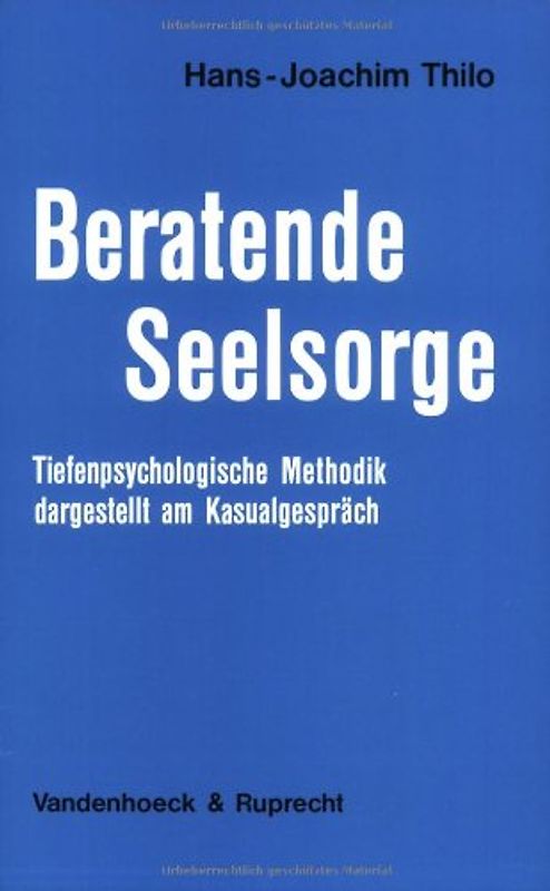 Beratende Seelsorge. Tiefenpsychologische Methodik, dargestellt am Kasualgespräch