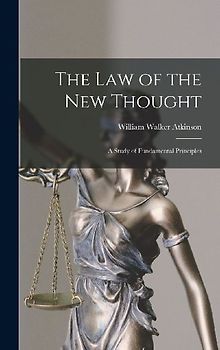 The Law of the New Thought: A Study of Fundamental Principles