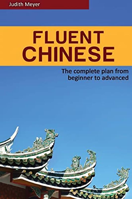 Fluent Chinese: the complete plan for beginner to advanced