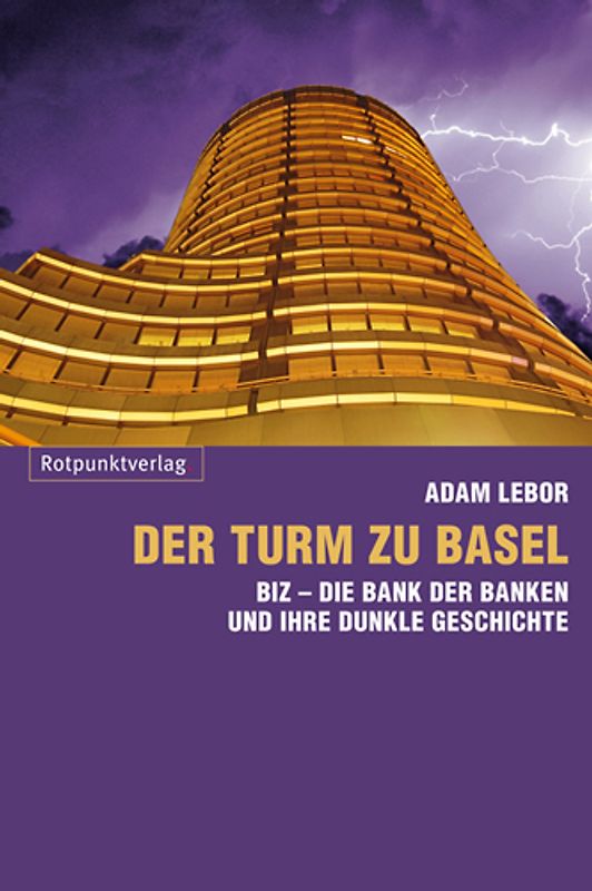 Der Turm zu Basel. BIZ - Die Bank der Banken und ihre dunkle Geschichte