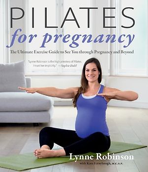 Pilates for Pregnancy: The Ultimate Exercise Guide to See You Through Pregnancy and Beyond