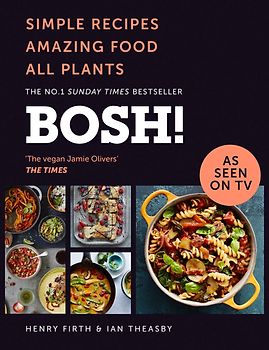 BOSH!: Simple recipes. Unbelievable results. All plants. The highest-selling vegan cookery book ever