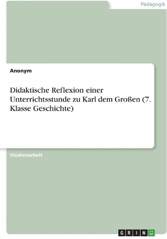 Didaktische Reflexion einer Unterrichtsstunde zu Karl dem Großen (7. Klasse Geschichte)