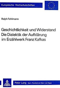 Geschichtlichkeit und Widerstand- Die Dialektik der Aufklärung im Erzählwerk Franz Kafkas