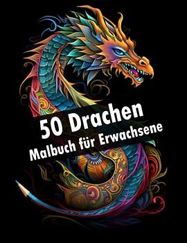 50 Drachen Malbuch für Erwachsene: Fantasiewesen für den Stressabbau und Entspannung mit einzigartigen Motiven: Ausmalbuch für mehr Kreativität