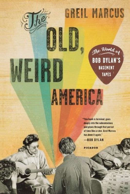 The Old, Weird America: The World of Bob Dylan's Basement Tapes - Marcus, Greil