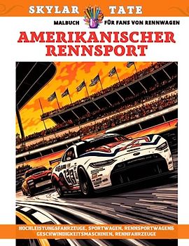 Amerikanischer Rennsport – Malbuch für Fans von Rennwagen – Hochleistungsfahrzeuge, Sportwagen, Geschwindigkeitsmaschinen, Rennfahrzeuge, Rennsportwagen