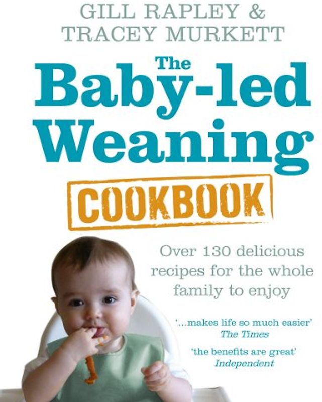 The Baby-led Weaning Cookbook: Over 130 delicious recipes for the whole family to enjoy - Gill Rapley