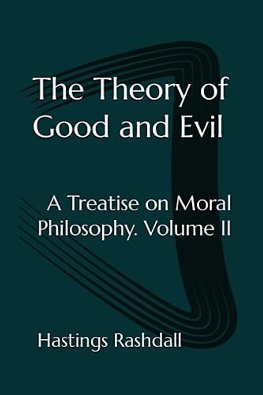 The Theory of Good and Evil: A Treatise on Moral Philosophy. Volume II