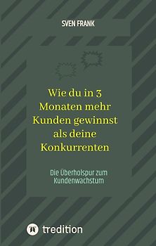 Wie du in 3 Monaten mehr Kunden gewinnst als deine Konkurrenten