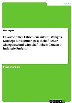 Ist Autonomes Fahren ein zukunftsfähiges Konzept hinsichtlich gesellschaftlicher Akzeptanz und wirtschaftlichem Nutzen in Industrieländern?