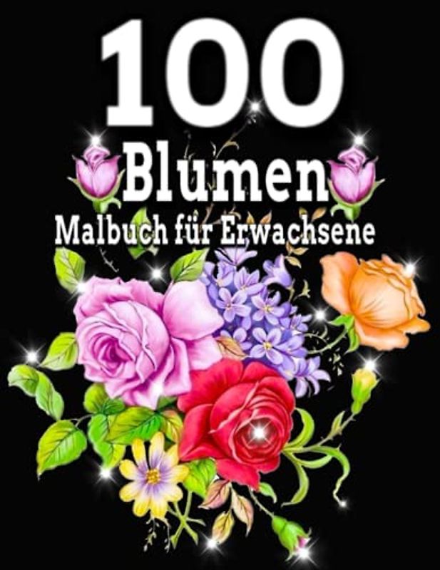 100 Blumen Malbuch für Erwachsene: Erstaunliche Blumen-Malvorlagen für Erwachsene / Schöne Blumen / verschiedene Blumendesigns / 100 Seiten, 8,5 x 11 / Einfaches und einfaches Malbuch