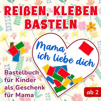 Reißen, kleben, basteln ab 2 Jahren: Bastelbuch für Kinder als Geschenk für Mama