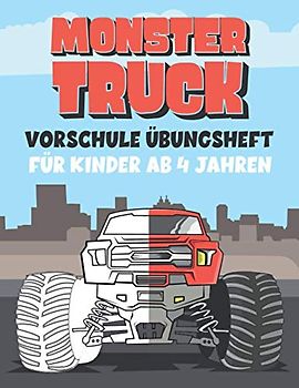 MONSTER TRUCK VORSCHULE ÜBUNGSHEFT FÜR KINDER AB 4 JAHREN: Fun Kinderarbeitsbuch mit über 60 Aktivitäten mit Färben, Labyrinthen, Matching, Zählen, Zeichnen und mehr