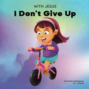 With Jesus I Don't give Up: A Christian book for kids about perseverance, using a story from the Bible to increase their confidence in God's Word & to ... 3-5, 6-8, 8-10 (With Jesus Series, Band 9)