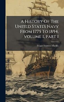 A History Of The United States Navy From 1775 To 1894, Volume 1, Part 1
