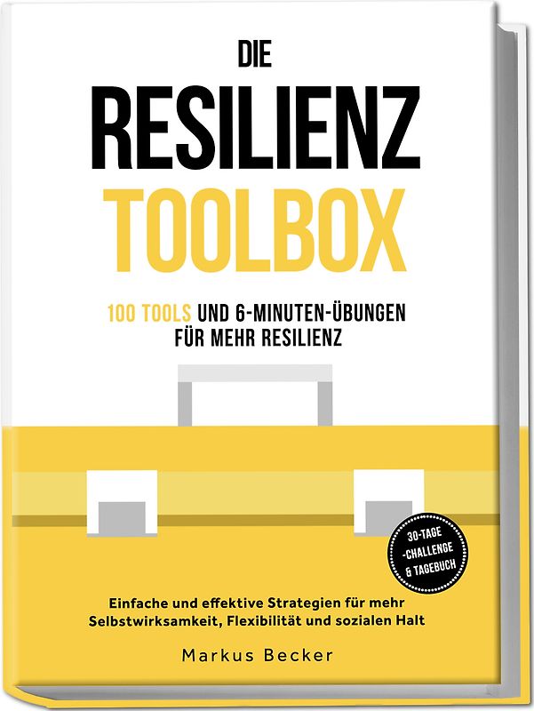 Die Resilienz Toolbox: 100 Tools und 6-Minuten-Übungen für mehr Resilienz - Einfache und effektive Strategien für mehr Selbstwirksamkeit, Flexibilität und sozialen Halt – 30-Tage-Challenge & Tagebuch Resilienz: 100 Tools und 6-Minuten-Übungen für mehr Resilienz - Einfache und effektive Strategien für mehr Selbstwirksamkeit, Flexibilität und sozialen Halt – inkl. 30-Tage-Challenge & Tagebuch