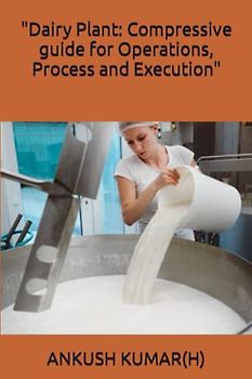 "Dairy Plant: Compressive guide for Operations, Process and Execution"
