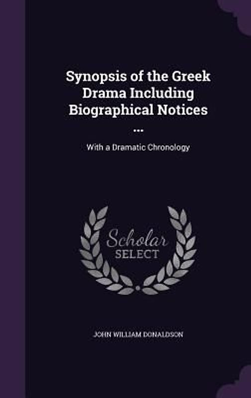 Synopsis of the Greek Drama Including Biographical Notices ...