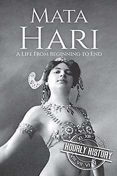 Mata Hari: A Life From Beginning to End (World War 1)