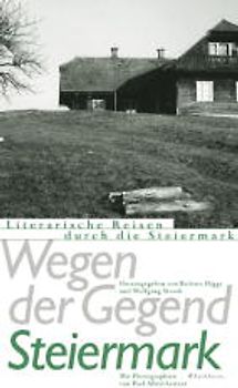 Wegen der Gegend: Steiermark. Literarische Reisen durch die Steiermark