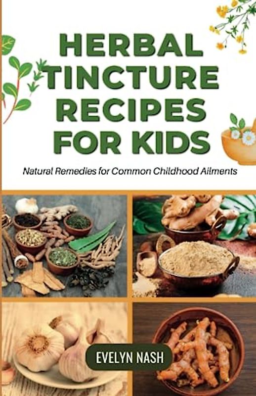 Herbal Tincture Recipes for Kids: Natural Remedies for Common Childhood Ailments