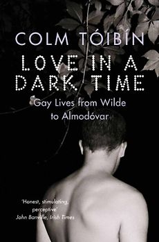 Love in a Dark Time: Gay Lives from Wilde to Almodovar