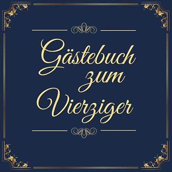 Gästebuch zum Vierziger: Geburtstagsgästebuch zum 40.Geburtstag | Ideal um geschriebene Wünsche und Fotos der Gäste für die Ewigkeit zu bewahren| Perfektes Geschenk für Männer und Frauen