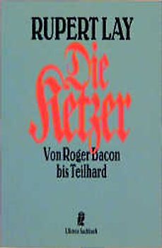 Die Ketzer. Von Roger Bacon bis Teilhard
