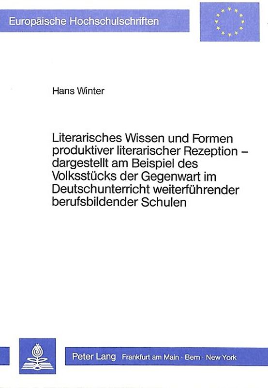 Literarisches Wissen und Formen produktiver literarischer Rezeption - - dargestellt am Beispiel des Volksstücks der Gegenwart im Deutschunterricht weiterführender berufsbildender Schulen