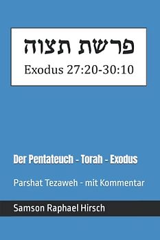 Der Pentateuch - Torah - Exodus - פרשת תצוה: Parshat Tezaweh - mit Kommentar - Exodus 27:20-30:10