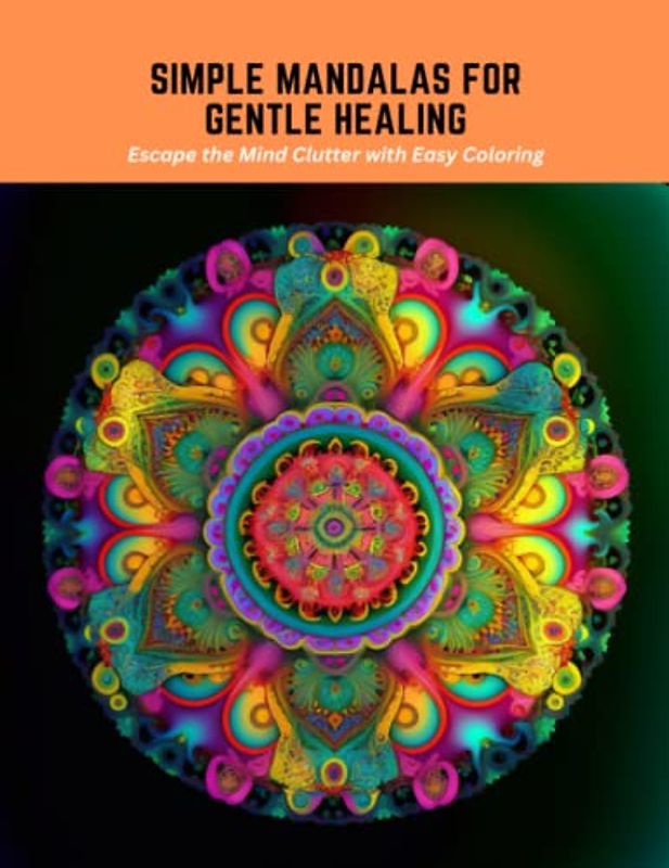 Simple Mandalas for Gentle Healing: Escape the Mind Clutter with Easy Coloring