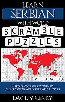 Learn Serbian with Word Scramble Puzzles Volume 1: Learn Serbian Language Vocabulary with 110 Challenging Bilingual Word Scramble Puzzles