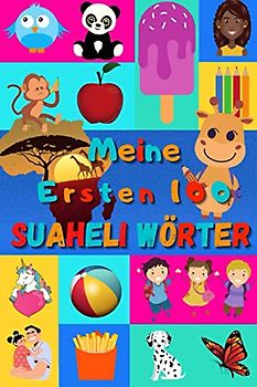 Meine ersten 100 Suaheli Wörter: Swahili lernen für Kinder von 2 - 6 Jahren, Babys, Kindergarten | Bilderbuch : 100 schöne farbige Bilder mit Suaheli ... Ruanda, Kenia, Tansania, Komoren, Ouganda |