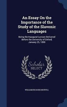 An Essay On the Importance of the Study of the Slavonic Languages: Being the Inaugural Lecture Delivered Before the University of Oxford, January 25,