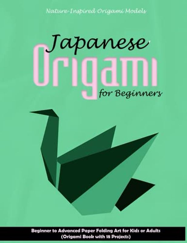Japanese Origami for Beginners: Nature-Inspired Origami Models: Beginner to Advanced Paper Folding Art for Kids or Adults (Origami Book with 18 Projects)