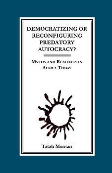 Democratizing or Reconfiguring Predatory Autocracy? Myths and Realities in Africa Today