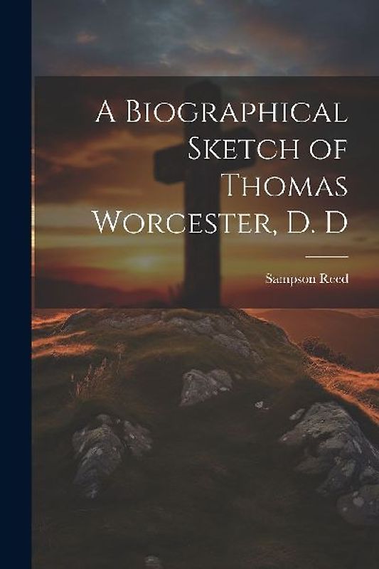 A Biographical Sketch of Thomas Worcester, D. D