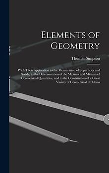 Elements of Geometry: With Their Application to the Mensuration of Superficies and Solids, to the Determination of the Maxima and Minima of
