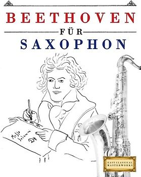 Beethoven für Saxophon: 10 Leichte Stücke für Saxophon Anfänger Buch