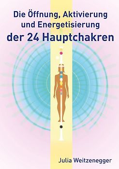 Die Öffnung, Aktivierung und Energetisierung der 24 Hauptchakren