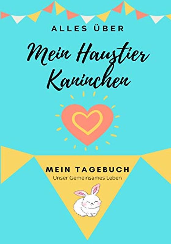 Über Mein Haustier-Kaninchen: Mein Haustier Tagebuch (Alles Über Mein Haustier, Band 1)