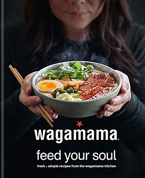 wagamama Feed Your Soul: Fresh + simple recipes from the wagamama kitchen: 100 Japanese-inspired Bowls of Goodness