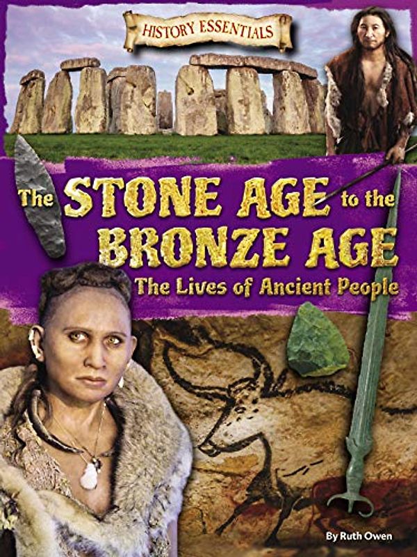 The Stone Age to the Bronze Age: The Lives of Ancient People (History Essentials, Band 1)