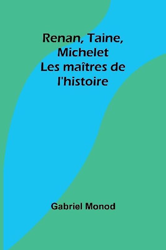 Renan, Taine, Michelet