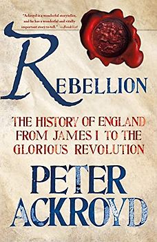Rebellion: The History of England from James I to the Glorious Revolution