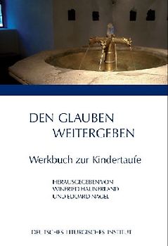 Den Glauben weitergeben. Werkbuch zur Kindertaufe