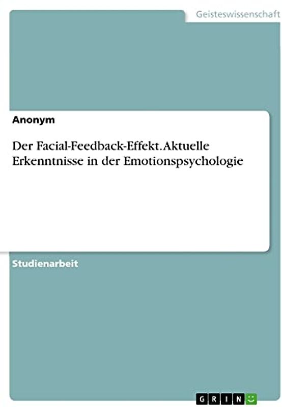 Der Facial-Feedback-Effekt. Aktuelle Erkenntnisse in der Emotionspsychologie