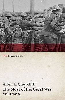 The Story of the Great War, Volume 8 - Victory with the Allies, Armistice ¿ Peace Congress, Canada's War Organizations and Vast War Industries, Canadian Battles Overseas (WWI Centenary Series)